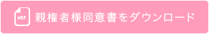 親権者様同意書をダウンロード
